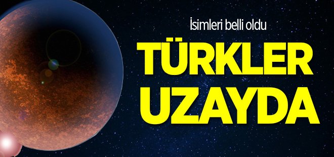 Uzaya gidecek 4 Türk belli oldu