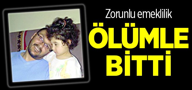 Zorunlu emeklilik ölümle bitti