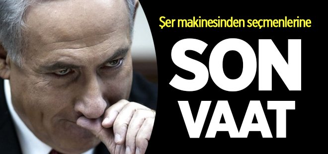 Küstah Netanyahu'nun son vaadi