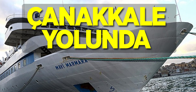 Mavi Marmara gemisi Çanakkale yolunda