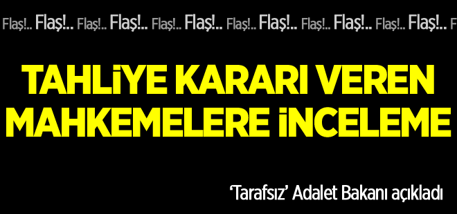 Tahliye kararı veren mahkemelere jet inceleme