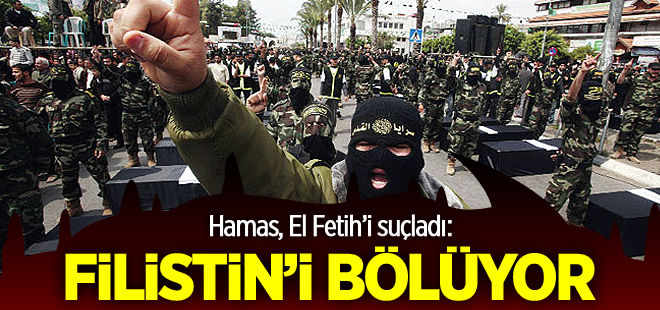 Hamas'tan  ağır suçlama: El Fetih Filistin'i bölüyor!