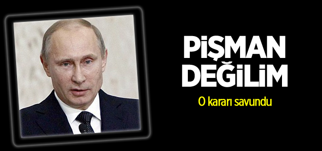 Putin: Pişman değilim