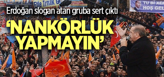 'Nankörlük yapmayın'