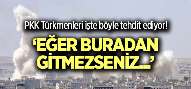 PKK'lılar Türkmenleri böyle tehdit ediyor