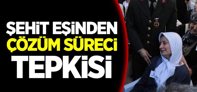 Şehit eşinden çözüm süreci tepkisi