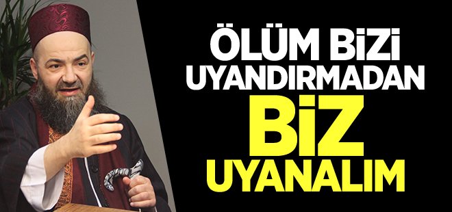 Ölüm bizi uyandırmadan biz uyanalım
