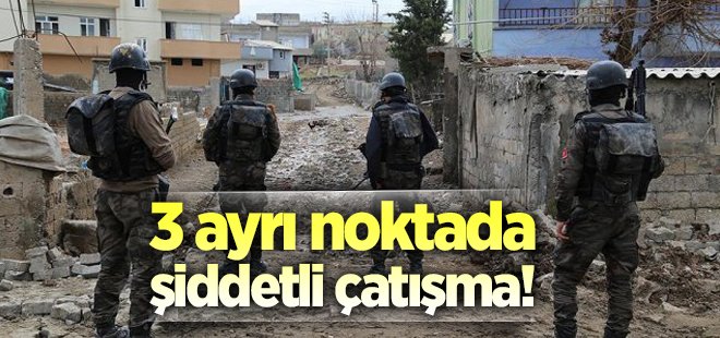 3 ayrı noktada şiddetli çatışma!