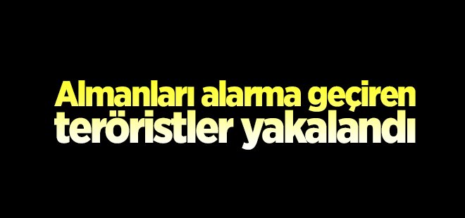 Almanları alarma geçiren teröristler yakalandı