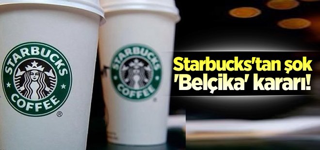 Starbucks'tan şok 'Belçika' kararı!