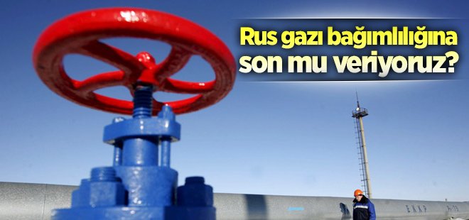 Türkiye, Rus gazı bağımlılığından kurtuluyor!